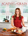 Against All Grain: Delectable Paleo Recipes to Eat Well & Feel Great