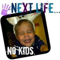 Next Life, NO kids