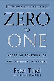 Zero to One: Notes on Startups, or How to Build the Future - Peter Thiel