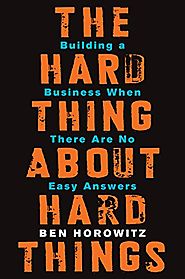 The Hard Thing About Hard Things: Building a Business When There Are No Easy Answers - Ben Horowitz