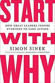 Start with Why: How Great Leaders Inspire Everyone to Take Action - Simon Sinek
