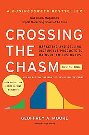 Crossing the Chasm: Marketing and Selling Disruptive Products to Mainstream Customers - Geoffrey A. Moore