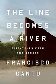Memoir: A Line Becomes A River: Dispatches from the Border by Francisco Cantu