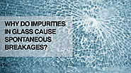 Why do Impurities in Glass Cause Spontaneous Breakages?