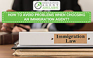 How to Avoid Problems When Choosing an Immigration Agent?