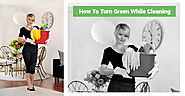 How to Turn Green While Cleaning