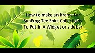 How To Make An Iframe Widget For SunFrog Tee Shirt Collections