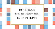 10 Things You Should Know about Infertility