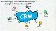 Stop Messing Up Your Customer Relationships, Strengthen Them Via Dynamics CRM