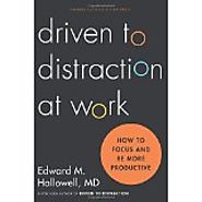 driven to distraction at work - Edward M. Hallowell, MD