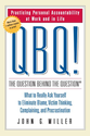 QBQ! The Question Behind the Question: Practicing Personal Accountability at Work and in Life