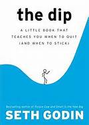 “The Dip: A LITTLE BOOK THAT TEACHES YOU WHEN TO QUIT (AND WHEN TO STICK)”