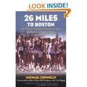26 Miles to Boston: The Boston Marathon Experience from Hopkinton to Copley Square: Michael Connelly, John Kelly, Bil...