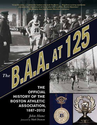 The B.A.A. at 125: The Official History of the Boston Athletic Association, 1887-2012