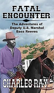 Fatal Encounter: The Guns of Bass Reeves, U.S. Deputy: The Adventures of Bass Reeves Deputy U.S. Marshal: A Western A...