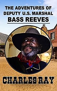 The Adventures of Bass Reeves Deputy U.S. Marshal: A Western Adventure From The Author of The Bass Reeves Stories