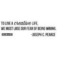 To live a creative life we must lose our fear of being wrong