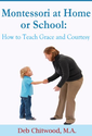 Montessori at Home or School: How to Teach Grace and Courtesy eBook: Deb Chitwood M.A.: Kindle Store