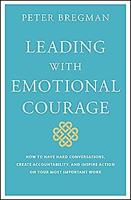 Leading With Emotional Courage: How to Have Hard Conversations, Create Accountability, And Inspire Action On Your Mos...
