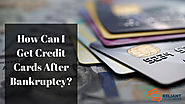 How Can I Get Credit Cards After Bankruptcy?