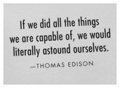 If we did all the things we are capable of, we would literally astound ourselves