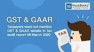 Taxpayers Need Not Mention GST & GAAR Details In Tax Audit Report Till March 2020 | HostBooks