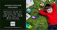Autism Toys for Children: Ultimate Guide for Choosing the Best Gift for Your Child With Autism