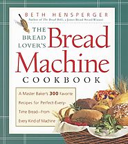 The Bread Lover's Bread Machine Cookbook: A Master Baker's 300 Favorite Recipes for Perfect-Every-Time Bread-From Eve...