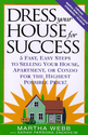 Dress Your House for Success: 5 Fast, Easy Steps to Selling Your House, Apartment, or Condo for the Highest Po ssible...