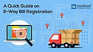 A Quick Guide on E Way Bill Registration Procedure Under GST | HostBooks