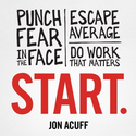 Start: Punch Fear in the Face, Escape Average, and Do Work That Matters