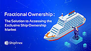 Embracing Fractional Ownership of Maritime Assets | ShipFinex