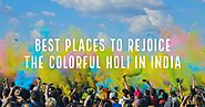 Best Places To Rejoice The Colorful Holi In India | Antilog Vacations