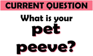 What are your pet peeves?