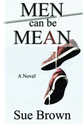 Men Can Be Mean: A Novel: Sue Brown: 9781492804673: Amazon.com: Books