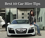 Best 10 Car Hire Tips: Get the Best Deals and Avoid Getting Ripped-Off During the Holidays
