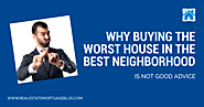 Buying the Worst House in the Best Neighborhood is Not Good Advice – Viral Magazine Site | Social Media | Publish you...