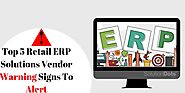 Top 5 Retail ERP Solutions Vendor Warning Signs To Alert
