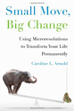Small Move, Big Change: Using Microresolutions to Transform Your Life Permanently: Caroline L. Arnold: 9780670015344:...
