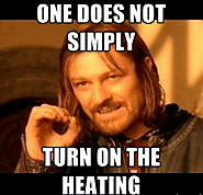 That same one of you will turn the heating up way to much