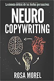 NEUROCOPYWRITING La ciencia detrás de los textos persuasivos: Aprende a escribir para persuadir y vender a la mente