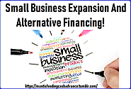 Small Business Expansion And Alternative Financing!