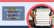 How to Write Assignment Front Page : A Step By Step Guide