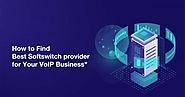 How to Find the Best Softswitch provider for Your VoIP Business by Abhishek Upadhyay
