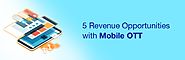 How to Create New Revenue Opportunities with Mobile OTT Solution
