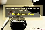 Motivational and inspirational short stories about life – Empty your Cup (Story # 5) | Invajy