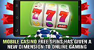 Mobile Casino Free Spins Has Given a New Dimension to Online Gaming