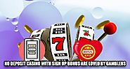 No Deposit Casino with Sign Up Bonus are Loved by Gamblers