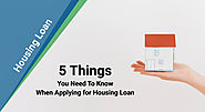5 Things You Need To Know When Applying for Housing Loan