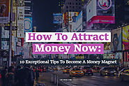 How To Attract Money Now: 10 Exceptional Tips To Become A Money Magnet